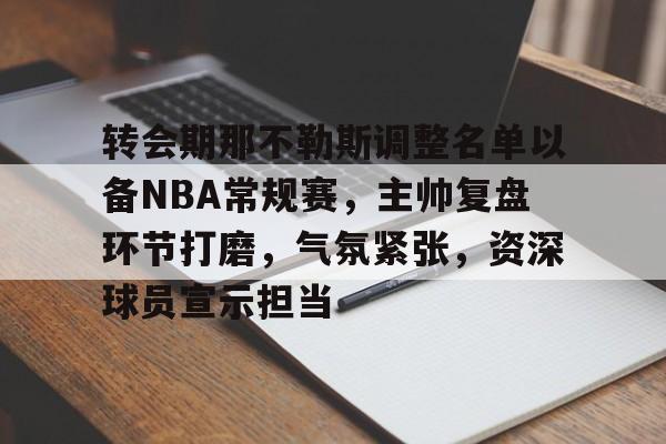 转会期那不勒斯调整名单以备NBA常规赛，主帅复盘环节打磨，气氛紧张，资深球员宣示担当